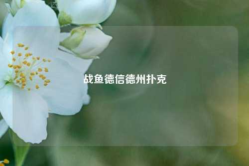 战鱼德信德州扑克